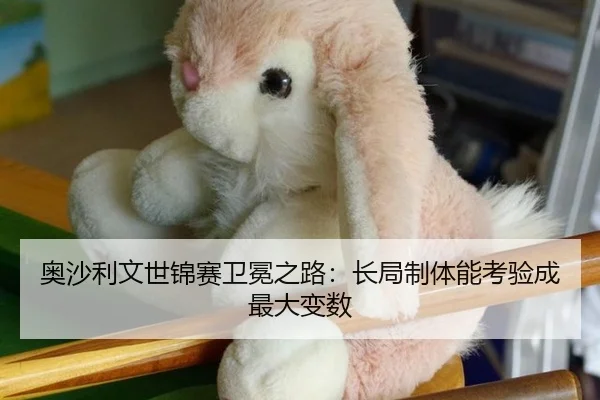 奥沙利文世锦赛卫冕之路：长局制体能考验成最大变数
