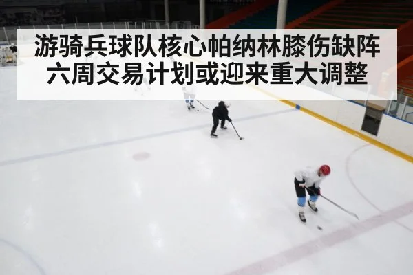 游骑兵球队核心帕纳林膝伤缺阵六周交易计划或迎来重大调整