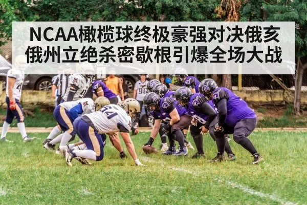 NCAA橄榄球终极豪强对决俄亥俄州立绝杀密歇根引爆全场大战